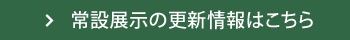 常設展示の更新情報はこちら