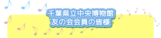 千葉県立中央博物館、友の会会員の皆様